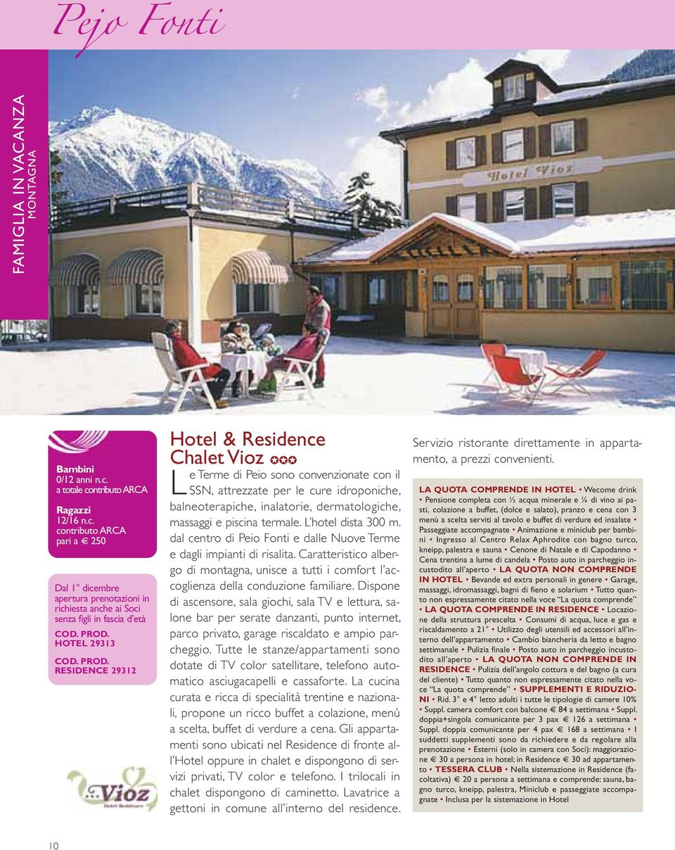 RESIDENCE 29312 Hotel & Residence Chalet Vioz Le Terme di Peio sono convenzionate con il SSN, attrezzate per le cure idroponiche, balneoterapiche, inalatorie, dermatologiche, massaggi e piscina