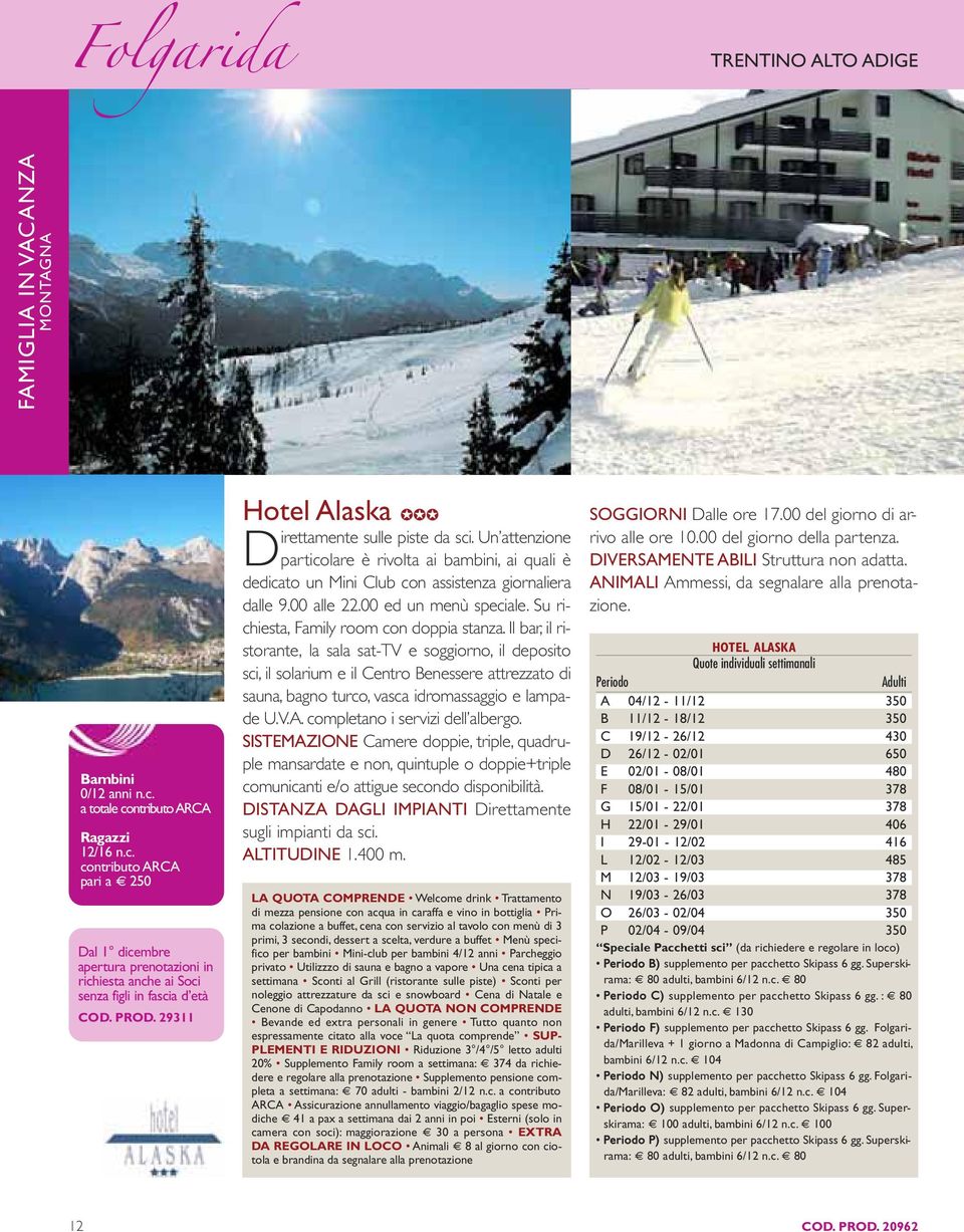29311 Hotel Alaska Direttamente sulle piste da sci. Un attenzione particolare è rivolta ai bambini, ai quali è dedicato un Mini Club con assistenza giornaliera dalle 9.00 alle 22.