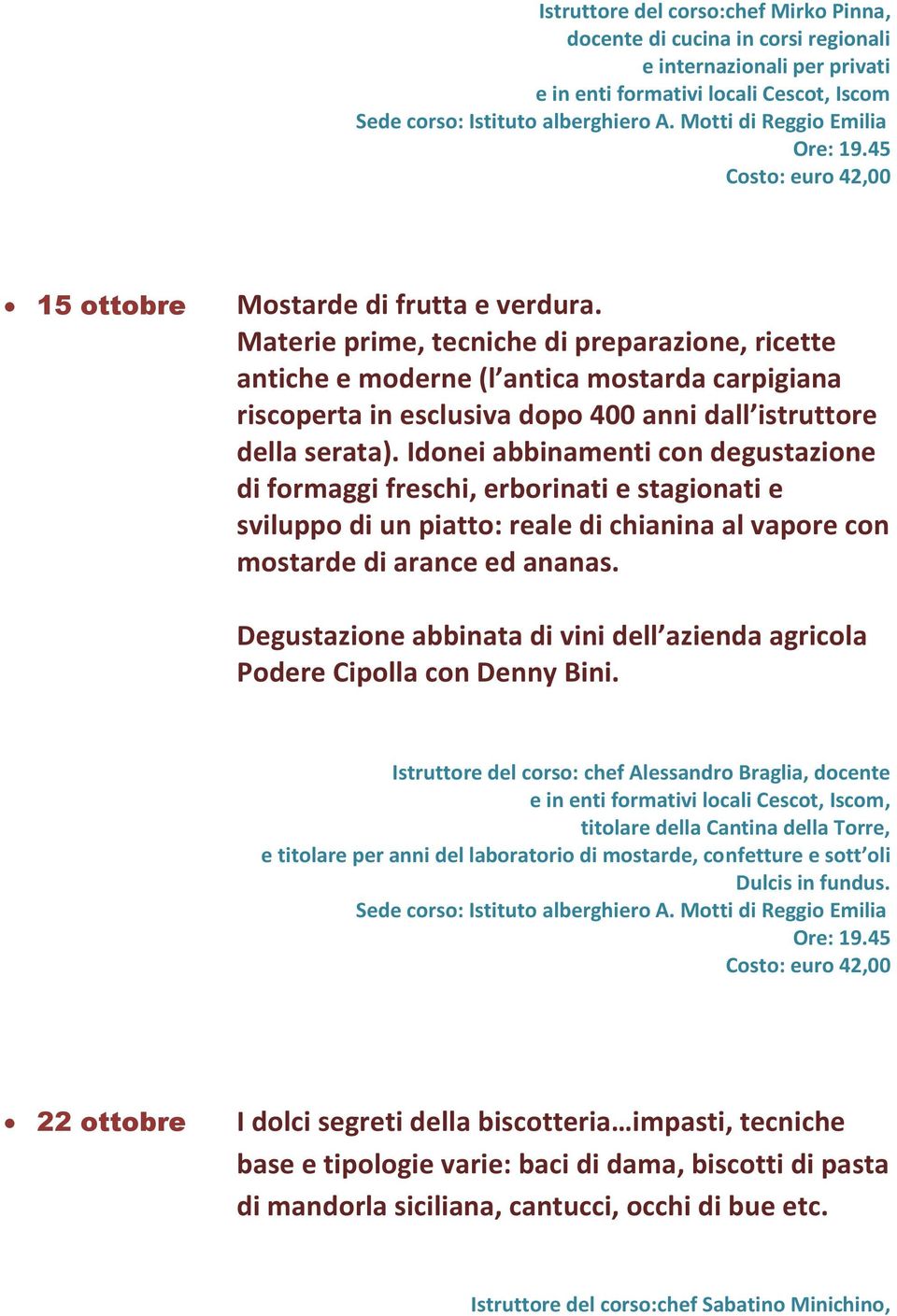 Idonei abbinamenti con degustazione di formaggi freschi, erborinati e stagionati e sviluppo di un piatto: reale di chianina al vapore con mostarde di arance ed ananas.