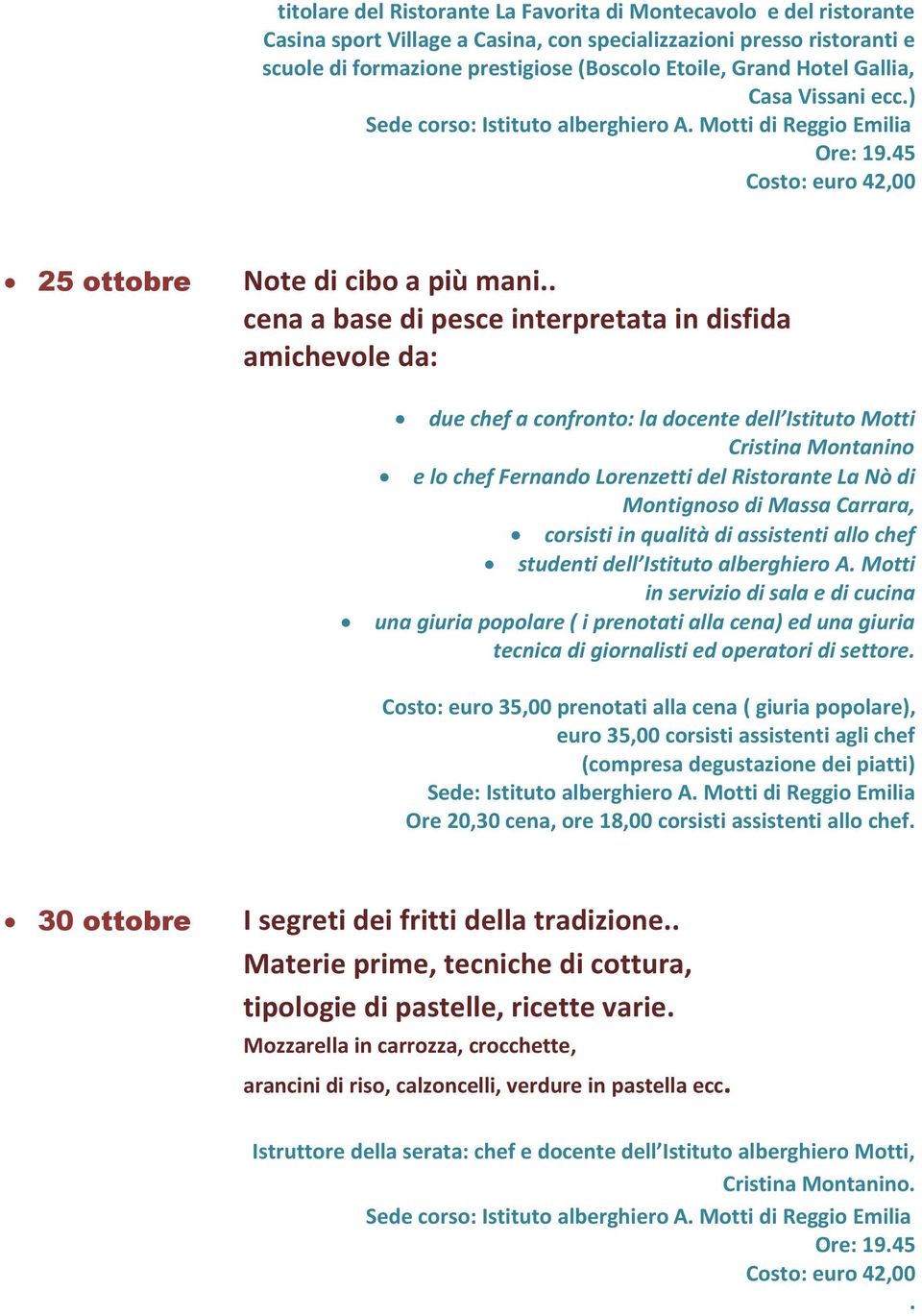 . cena a base di pesce interpretata in disfida amichevole da: due chef a confronto: la docente dell Istituto Motti Cristina Montanino e lo chef Fernando Lorenzetti del Ristorante La Nò di Montignoso