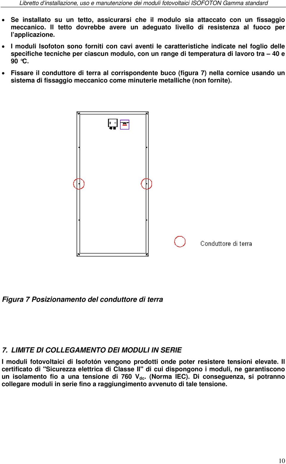 Fissare il conduttore di terra al corrispondente buco (figura 7) nella cornice usando un sistema di fissaggio meccanico come minuterie metalliche (non fornite).