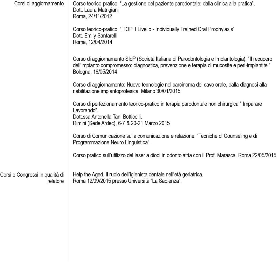 Emily Santarelli Roma, 12/04/2014 Corso di aggiornamento SIdP (Società Italiana di Parodontologia e Implantologia): Il recupero dell impianto compromesso: diagnostica, prevenzione e terapia di