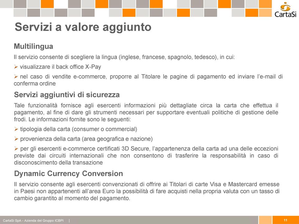 carta che effettua il pagamento, al fine di dare gli strumenti necessari per supportare eventuali politiche di gestione delle frodi.