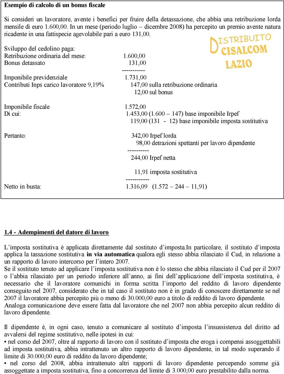 Sviluppo del cedolino paga: Retribuzione ordinaria del mese: 1.600,00 Bonus detassato 131,00 ----------- Imponibile previdenziale 1.