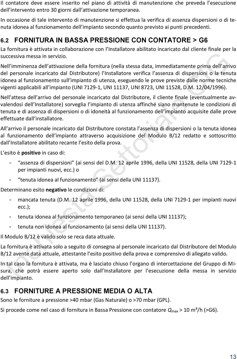 2 FORNITURA IN BASSA PRESSIONE CON CONTATORE > G6 La fornitura è attivata in collaborazione con l Installatore abilitato incaricato dal cliente finale per la successiva messa in servizio.