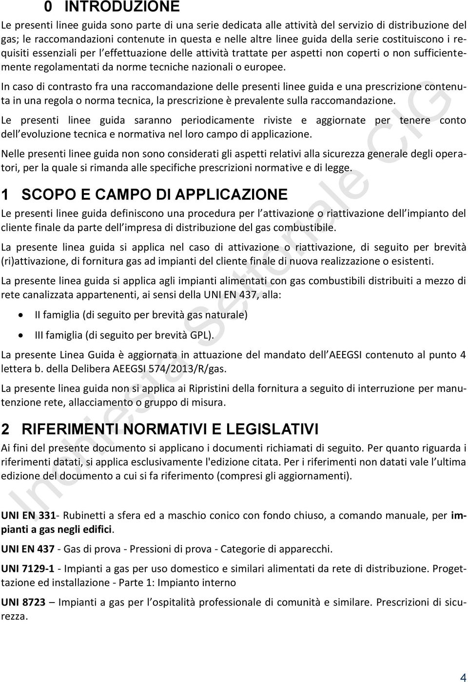 In caso di contrasto fra una raccomandazione delle presenti linee guida e una prescrizione contenuta in una regola o norma tecnica, la prescrizione è prevalente sulla raccomandazione.