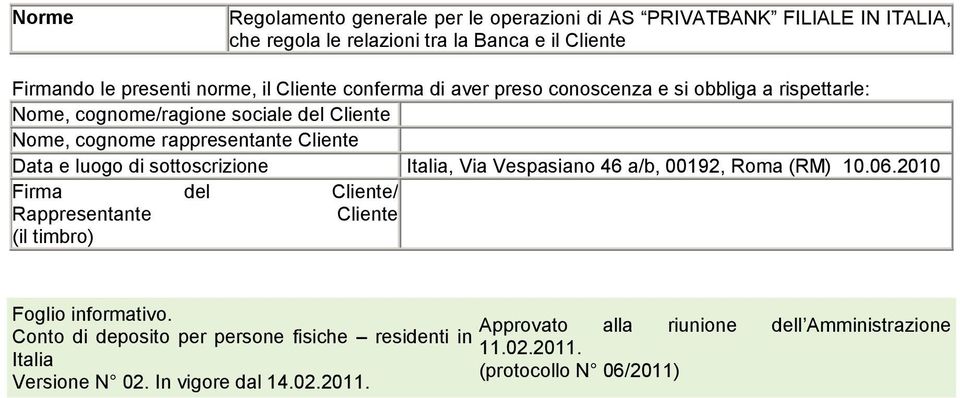 di sottoscrizione Italia, Via Vespasiano 46 a/b, 00192, Roma (RM) 10.06.2010 Firma del Cliente/ Rappresentante Cliente (il timbro) Foglio informativo.