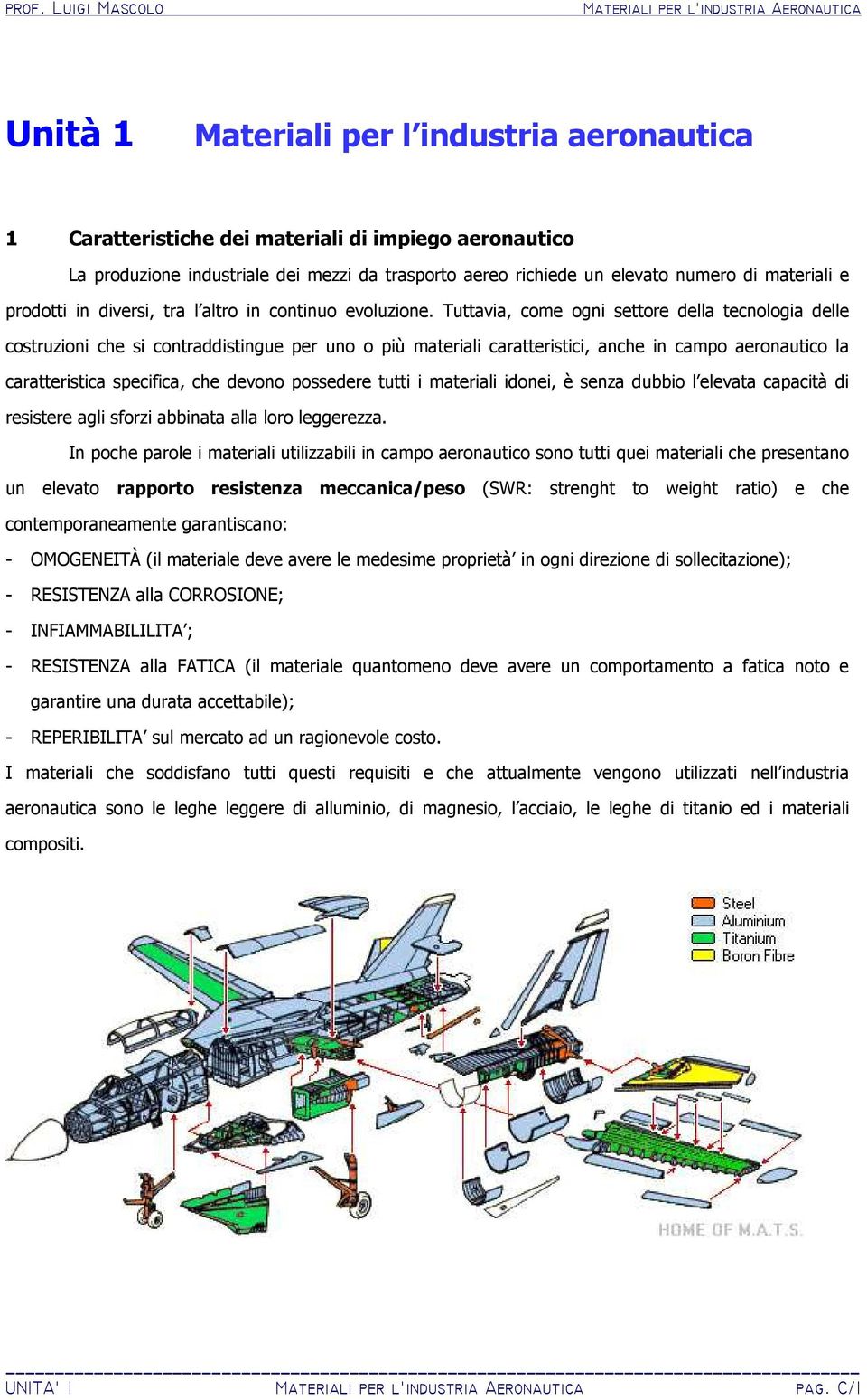 Tuttavia, come ogni settore della tecnologia delle costruzioni che si contraddistingue per uno o più materiali caratteristici, anche in campo aeronautico la caratteristica specifica, che devono