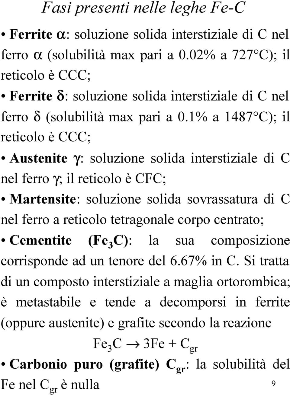 1% a 1487 C); il reticolo è CCC; Austenite g: soluzione solida interstiziale di C nel ferro γ; il reticolo è CFC; Martensite: soluzione solida sovrassatura di C nel ferro a reticolo