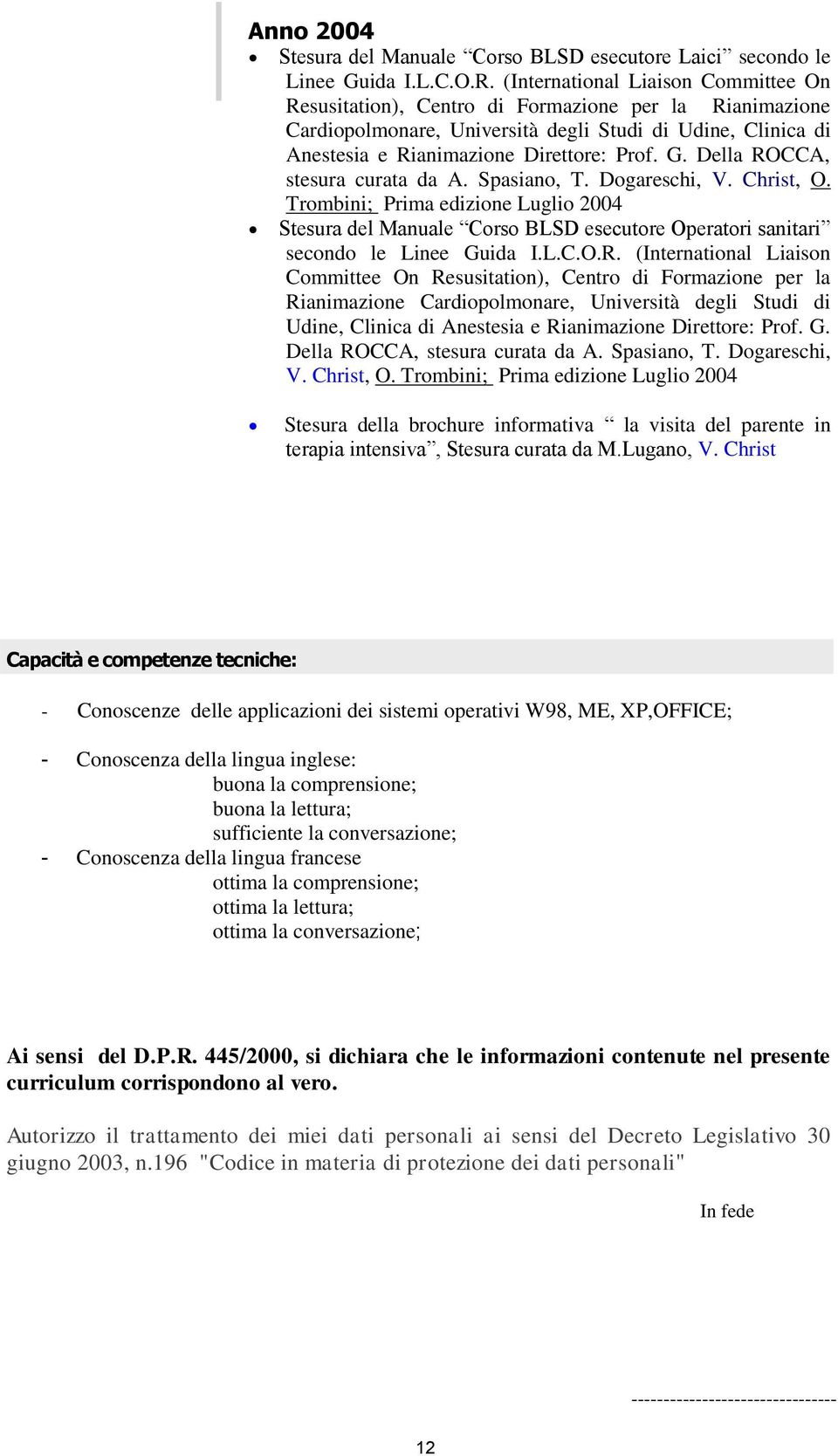 Della ROCCA, stesura curata da A. Spasiano, T. Dogareschi, V. Christ, O. Trombini; Prima edizione Luglio 2004 Stesura del Manuale Corso BLSD esecutore Operatori sanitari secondo le Linee Guida I.L.C.O.R.  Della ROCCA, stesura curata da A.