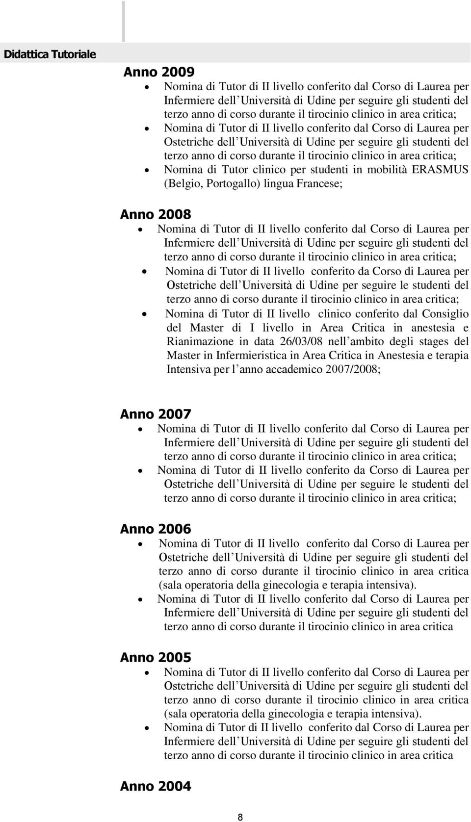 clinico in area critica; Nomina di Tutor clinico per studenti in mobilità ERASMUS (Belgio, Portogallo) lingua Francese; Anno 2008 Nomina di Tutor di II livello conferito dal Corso di Laurea per