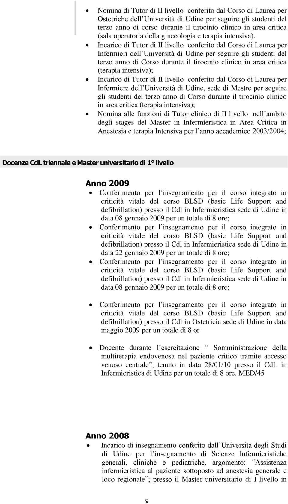 Incarico di Tutor di II livello conferito dal Corso di Laurea per Infermieri dell Università di Udine per seguire gli studenti del terzo anno di Corso durante il tirocinio clinico in area critica