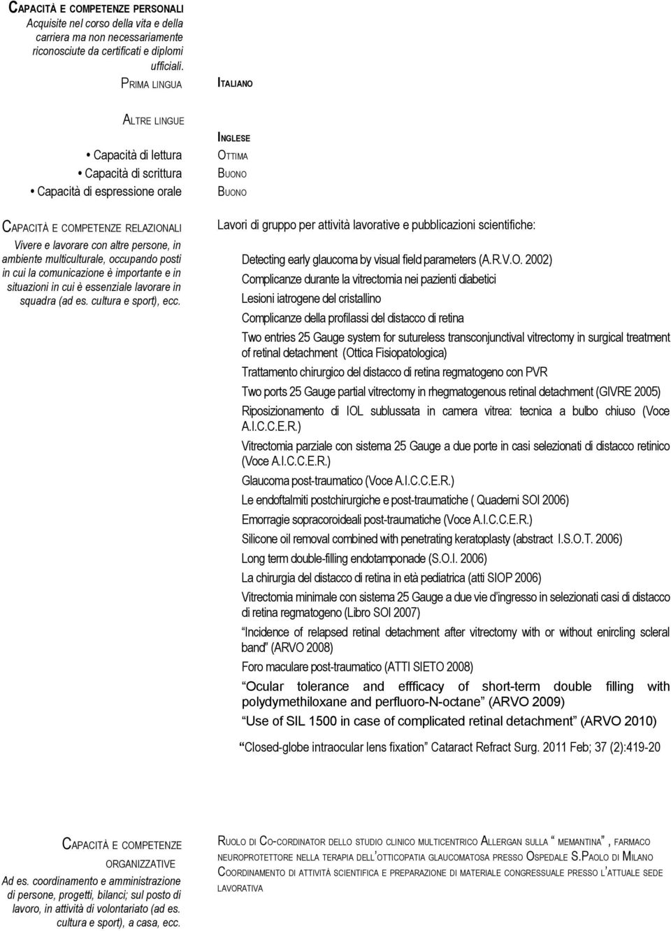 multiculturale, occupando posti in cui la comunicazione è importante e in situazioni in cui è essenziale lavorare in squadra (ad es. cultura e sport), ecc.