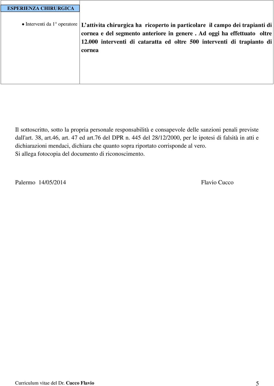 000 interventi di cataratta ed oltre 500 interventi di trapianto di cornea Il sottoscritto, sotto la propria personale responsabilità e consapevole delle sanzioni penali