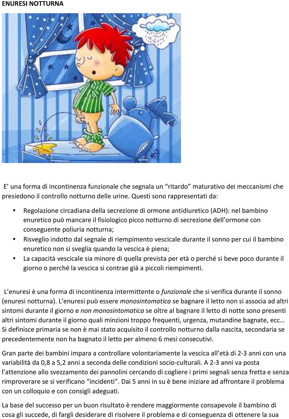 conseguente poliuria notturna; Risveglio indotto dal segnale di riempimento vescicale durante il sonno per cui il bambino enuretico non si sveglia quando la vescica è piena; La capacità vescicale sia