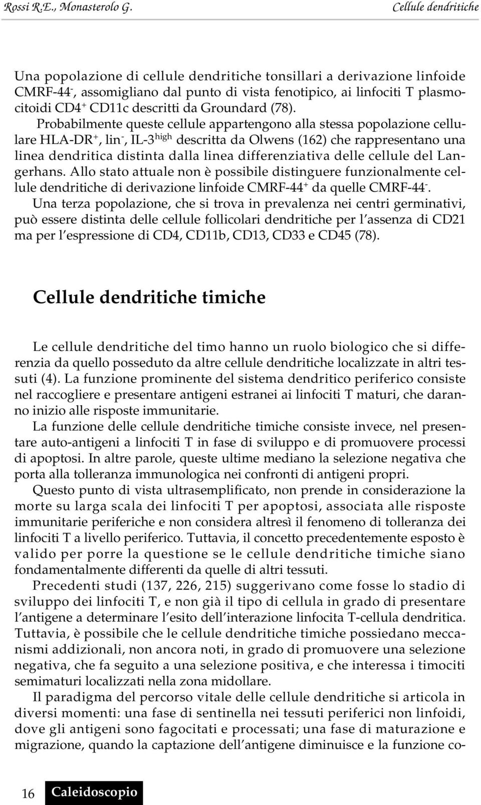 differenziativa delle cellule del Langerhans. Allo stato attuale non è possibile distinguere funzionalmente cellule dendritiche di derivazione linfoide CMRF-44 + da quelle CMRF-44 -.