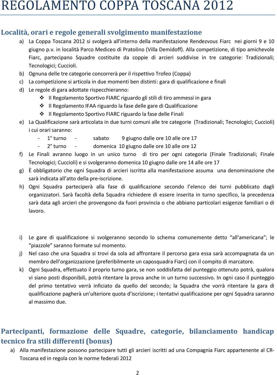 Alla competizione, di tipo amichevole Fiarc, partecipano Squadre costituite da coppie di arcieri suddivise in tre categorie: Tradizionali; Tecnologici; Cuccioli.