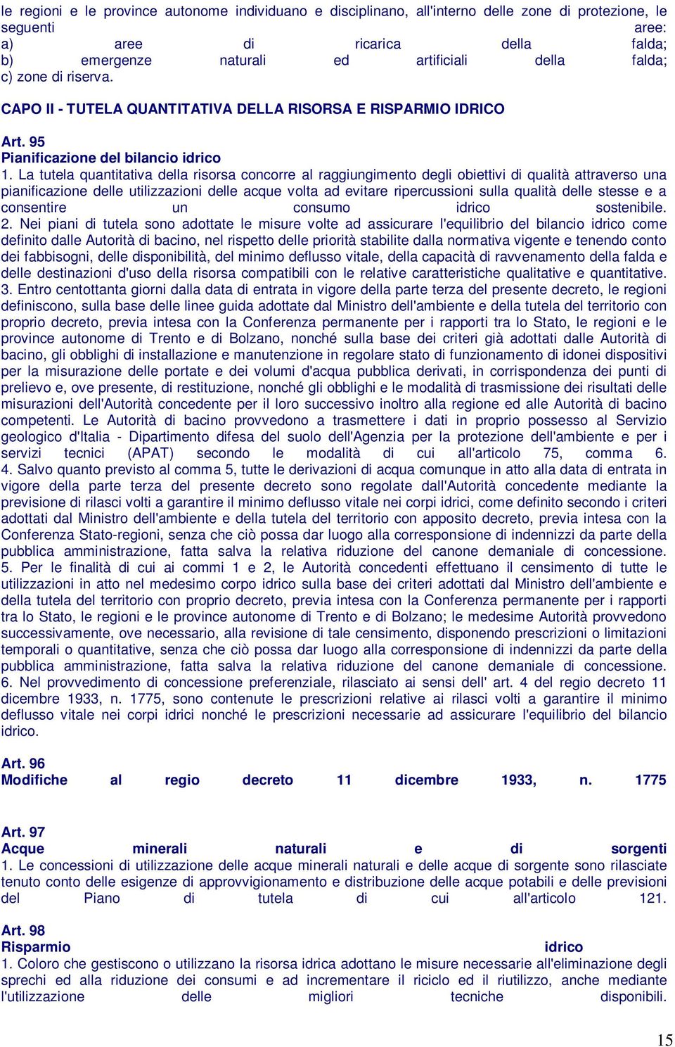 La tutela quantitativa della risorsa concorre al raggiungimento degli obiettivi di qualità attraverso una pianificazione delle utilizzazioni delle acque volta ad evitare ripercussioni sulla qualità