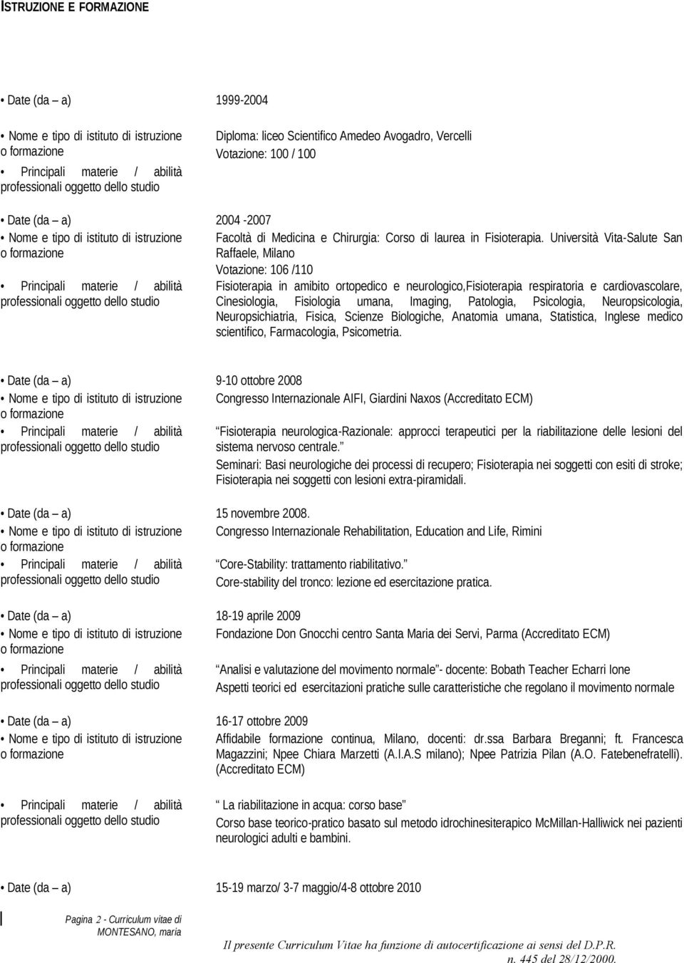 Università Vita-Salute San Raffaele, Milano Votazione: 106 /110 Fisioterapia in amibito ortopedico e neurologico,fisioterapia respiratoria e cardiovascolare, Cinesiologia, Fisiologia umana, Imaging,