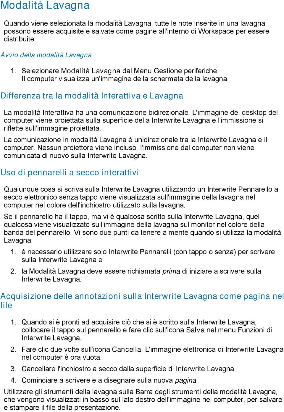 Differenza tra la modalità Interattiva e Lavagna La modalità Interattiva ha una comunicazione bidirezionale.