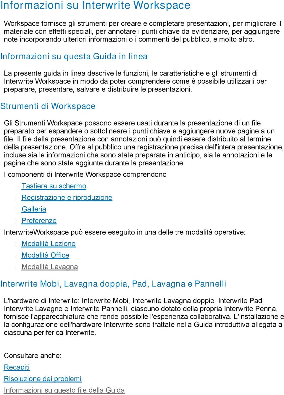 Informazioni su questa Guida in linea La presente guida in linea descrive le funzioni, le caratteristiche e gli strumenti di Interwrite Workspace in modo da poter comprendere come è possibile