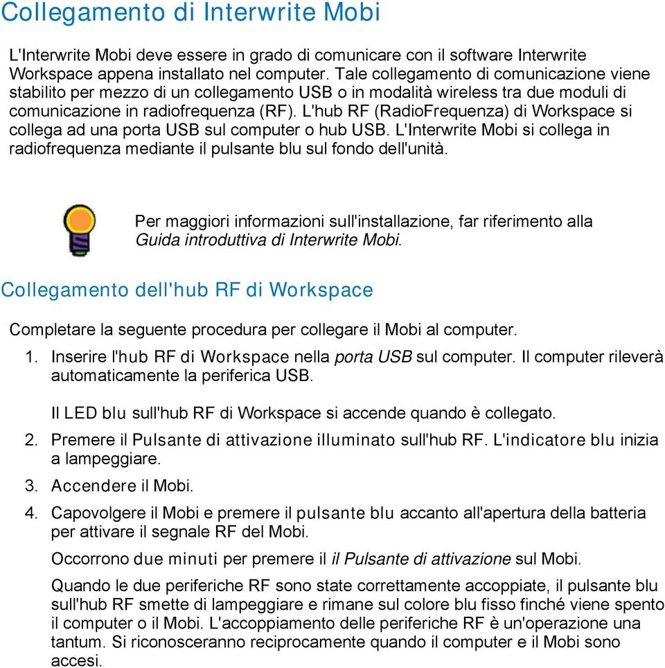 L'hub RF (RadioFrequenza) di Workspace si collega ad una porta USB sul computer o hub USB. L'Interwrite Mobi si collega in radiofrequenza mediante il pulsante blu sul fondo dell'unità.