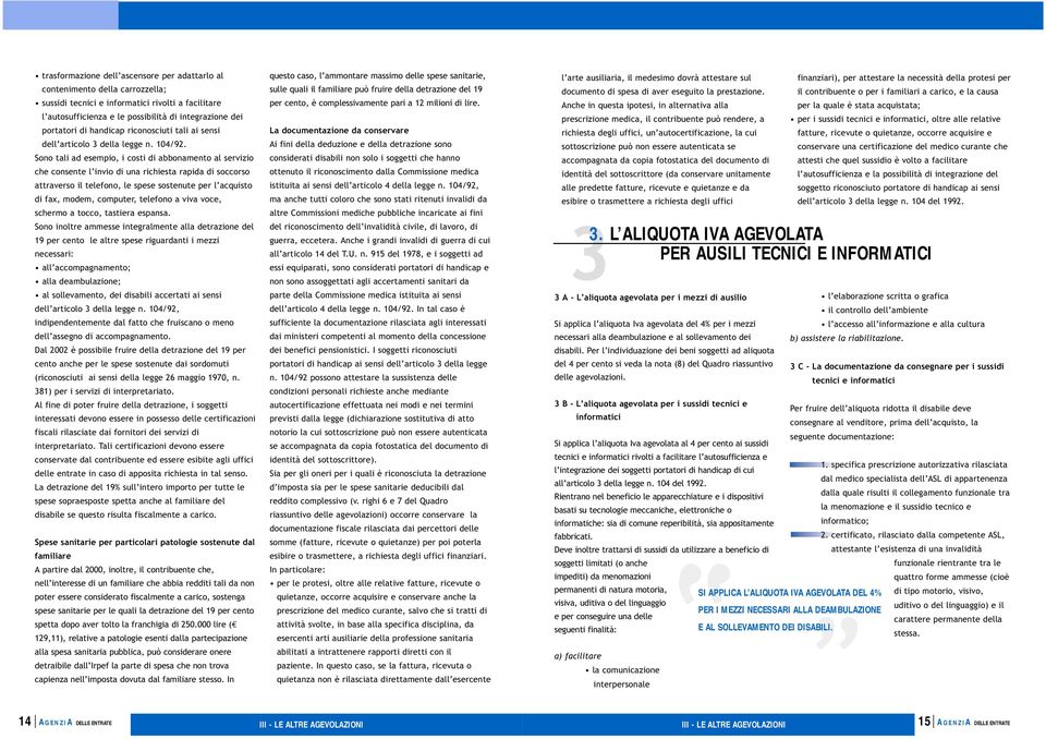 Sono tali ad esempio, i costi di abbonamento al servizio che consente l invio di una richiesta rapida di soccorso attraverso il telefono, le spese sostenute per l acquisto di fax, modem, computer,