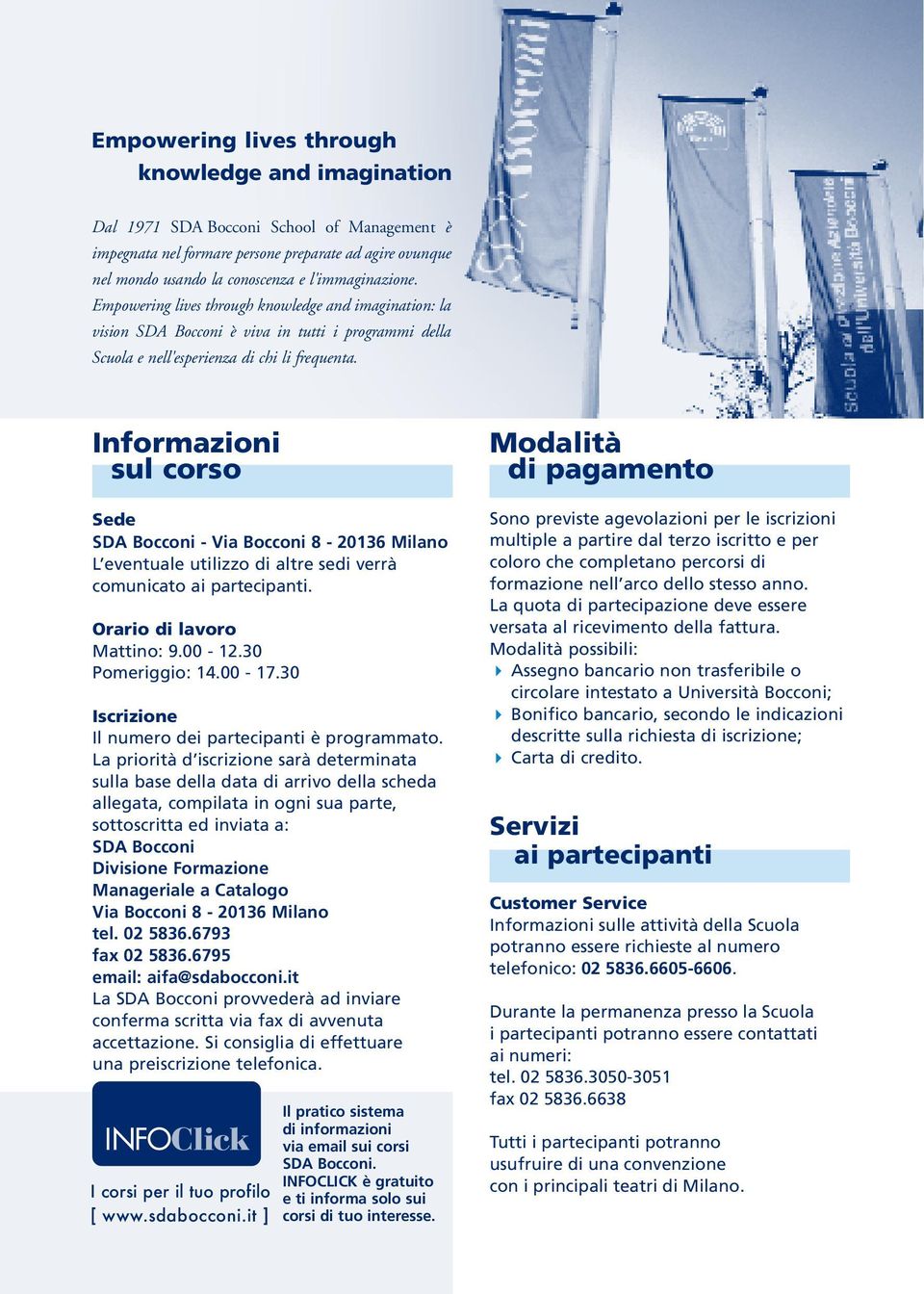 Informazioni sul corso Sede - Via Bocconi 8-20136 Milano L eventuale utilizzo di altre sedi verrà comunicato ai partecipanti. Orario di lavoro Mattino: 9.00-12.30 Pomeriggio: 14.00-17.