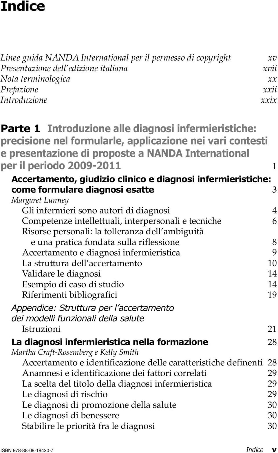 diagnosi infermieristiche: come formulare diagnosi esatte 3 Margaret Lunney Gli infermieri sono autori di diagnosi 4 Competenze intellettuali, interpersonali e tecniche 6 Risorse personali: la