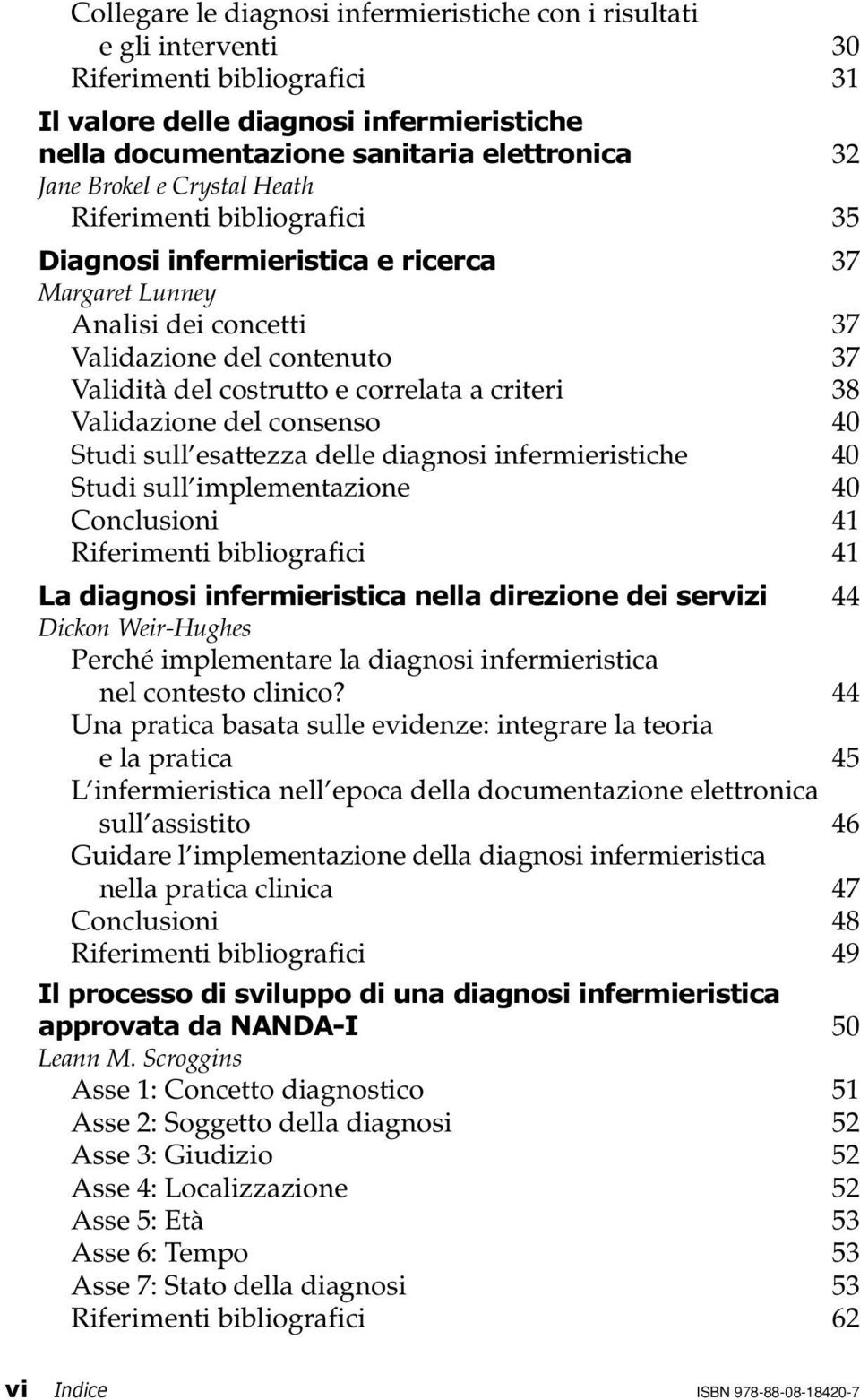 criteri 38 Validazione del consenso 40 Studi sull esattezza delle diagnosi infermieristiche 40 Studi sull implementazione 40 Conclusioni 41 Riferimenti bibliografici 41 La diagnosi infermieristica