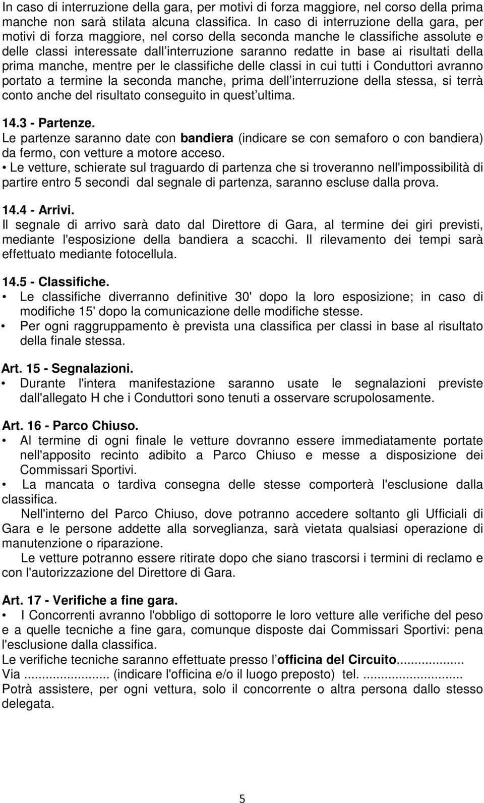 risultati della prima manche, mentre per le classifiche delle classi in cui tutti i Conduttori avranno portato a termine la seconda manche, prima dell interruzione della stessa, si terrà conto anche