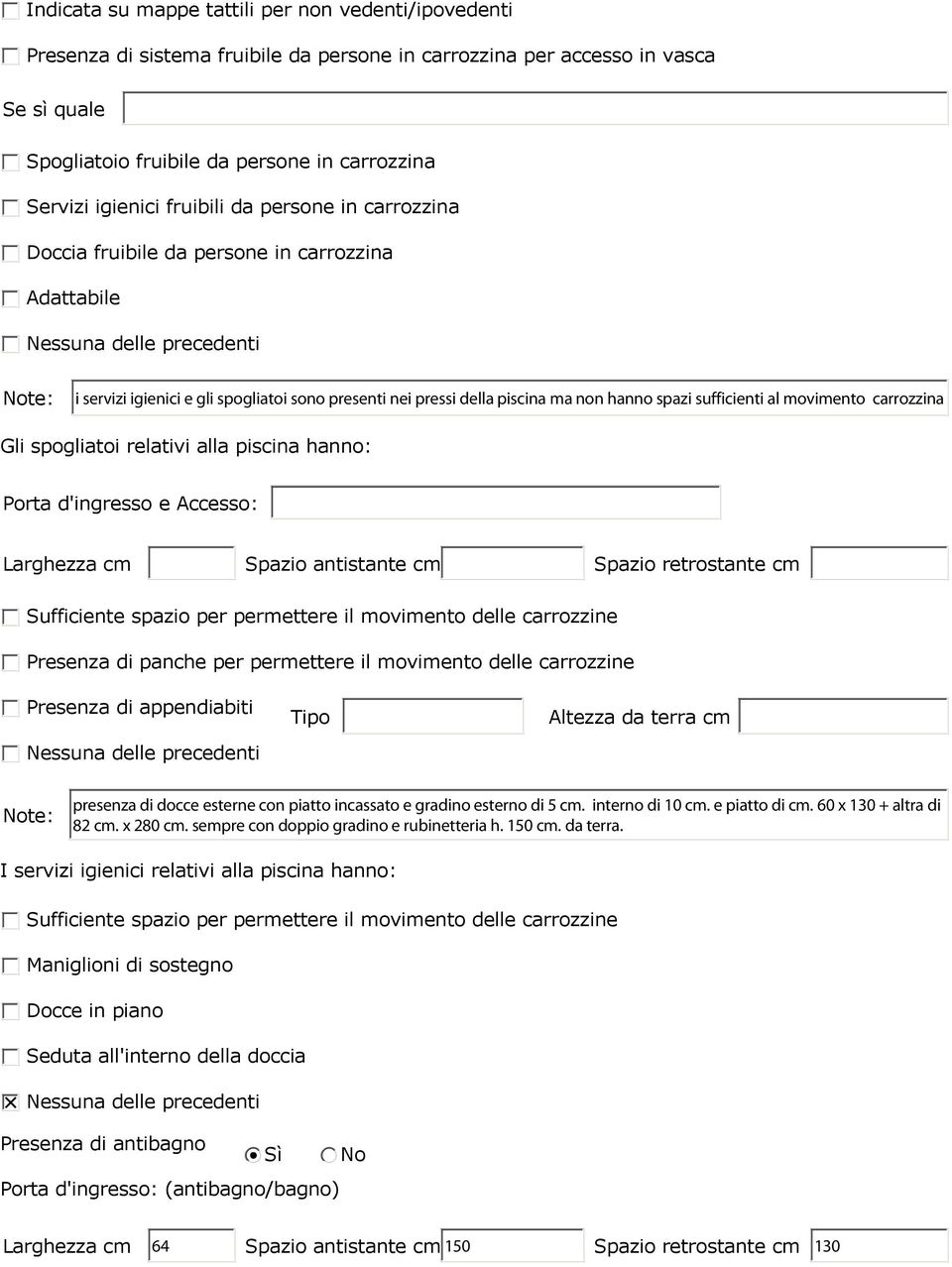 antistante cm Spazio retrostante cm Sufficiente spazio per permettere il movimento delle carrozzine Presenza di panche per permettere il movimento delle carrozzine Presenza di appendiabiti Altezza da