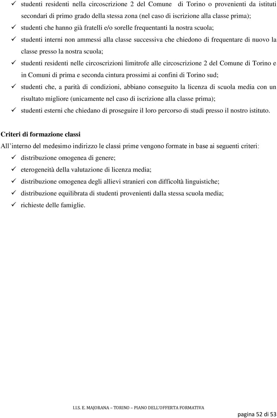 nelle circoscrizioni limitrofe alle circoscrizione 2 del Comune di Torino e in Comuni di prima e seconda cintura prossimi ai confini di Torino sud; studenti che, a parità di condizioni, abbiano