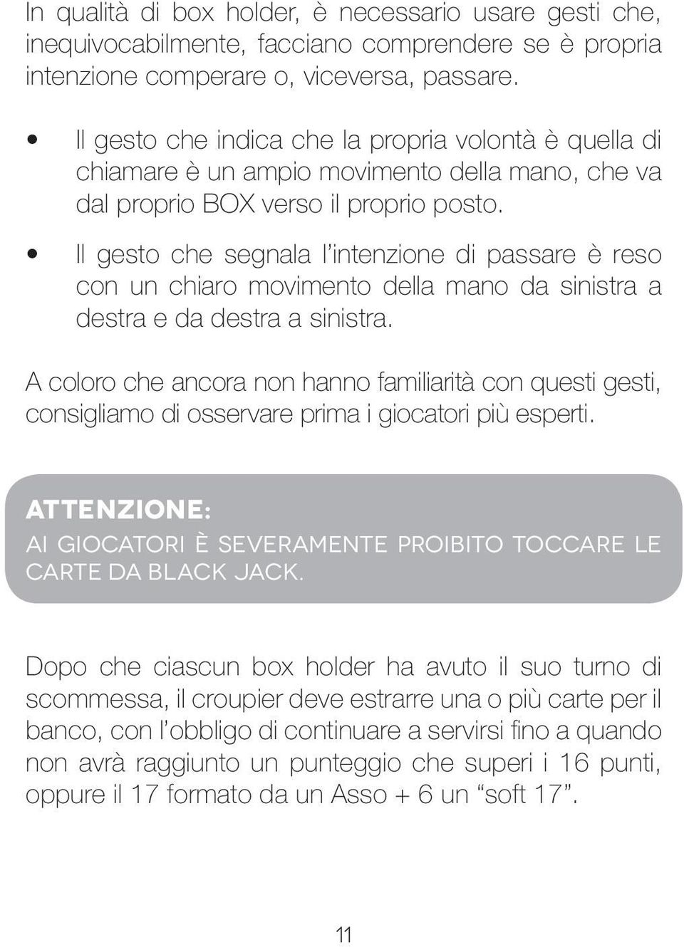 Il gesto che segnala l intenzione di passare è reso con un chiaro movimento della mano da sinistra a destra e da destra a sinistra.