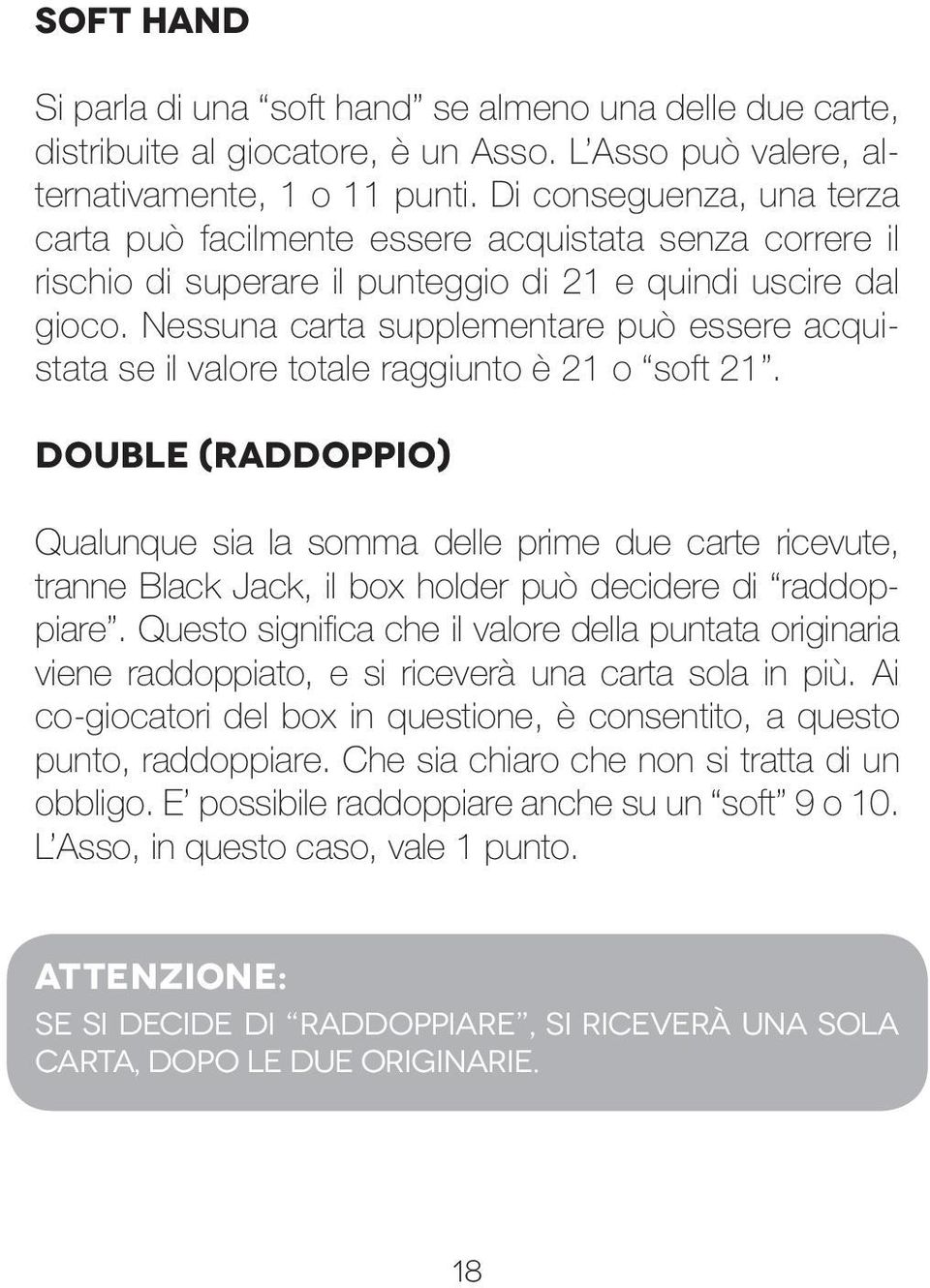 Nessuna carta supplementare può essere acquistata se il valore totale raggiunto è 21 o soft 21.