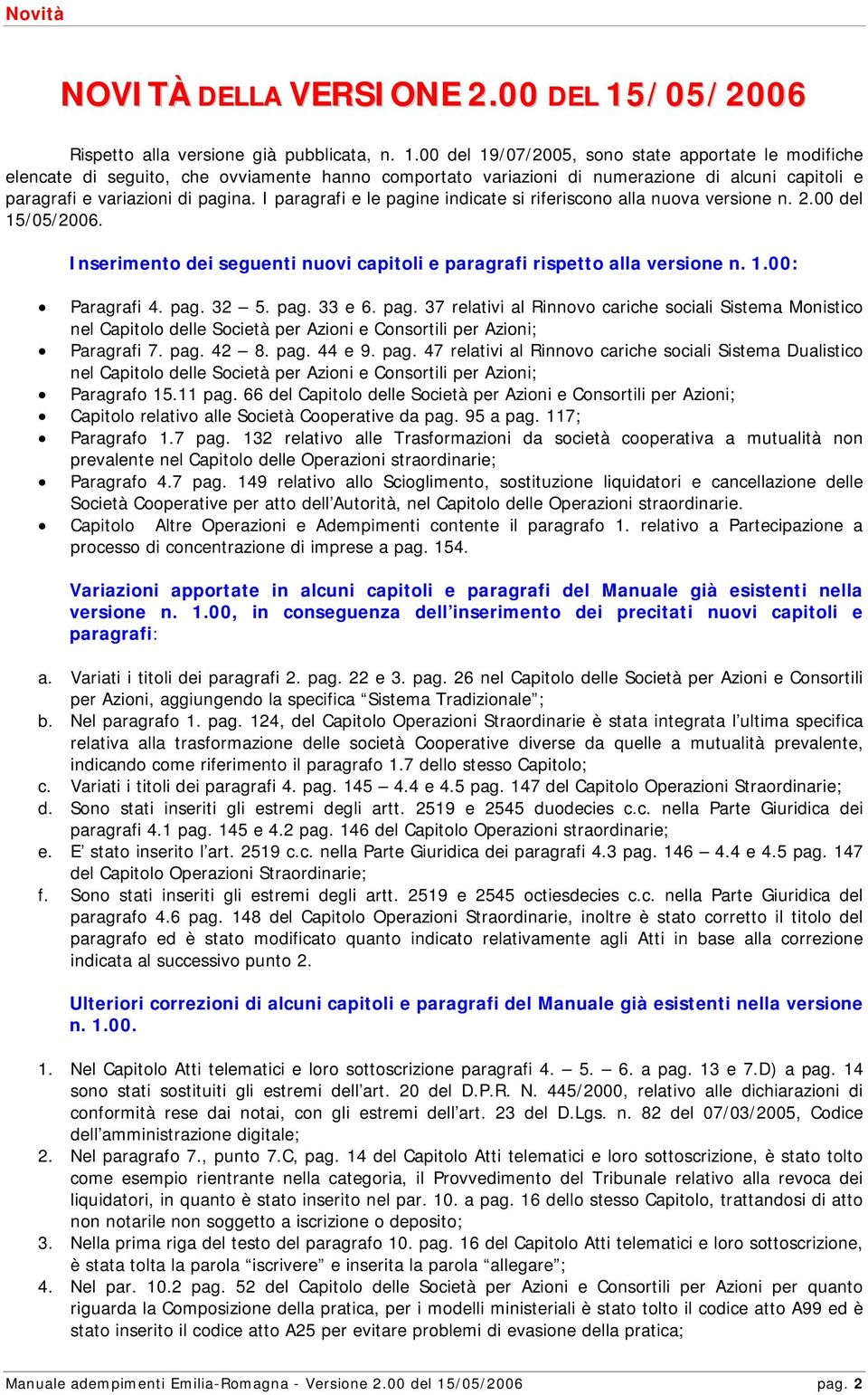 00 del 19/07/2005, sono state apportate le modifiche elencate di seguito, che ovviamente hanno comportato variazioni di numerazione di alcuni capitoli e paragrafi e variazioni di pagina.