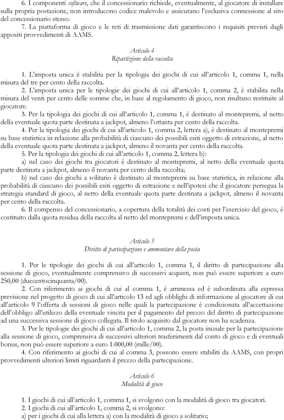 Articolo 4 Ripartizione della raccolta 1. L imposta unica è stabilita per la tipologia dei giochi di cui all articolo 1, comma 1, nella misura del tre per cento della raccolta. 2.