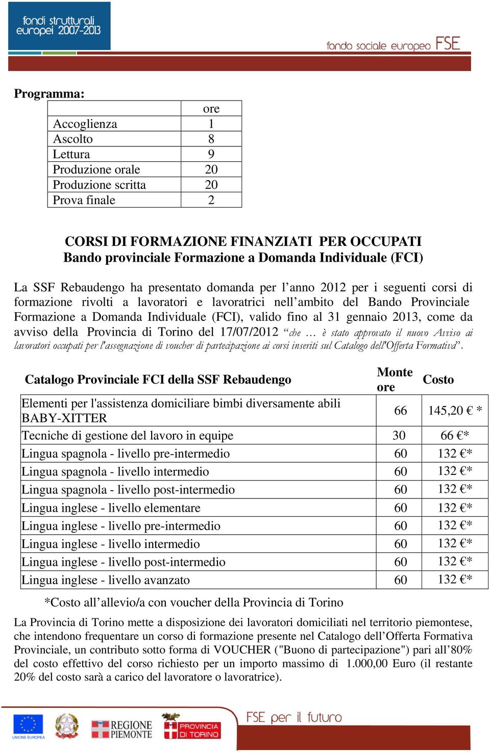 gennaio 2013, come da avviso della Provincia di Torino del 17/07/2012 che è stato approvato il nuovo Avviso ai lavoratori occupati per l'assegnazione di voucher di partecipazione ai corsi inseriti