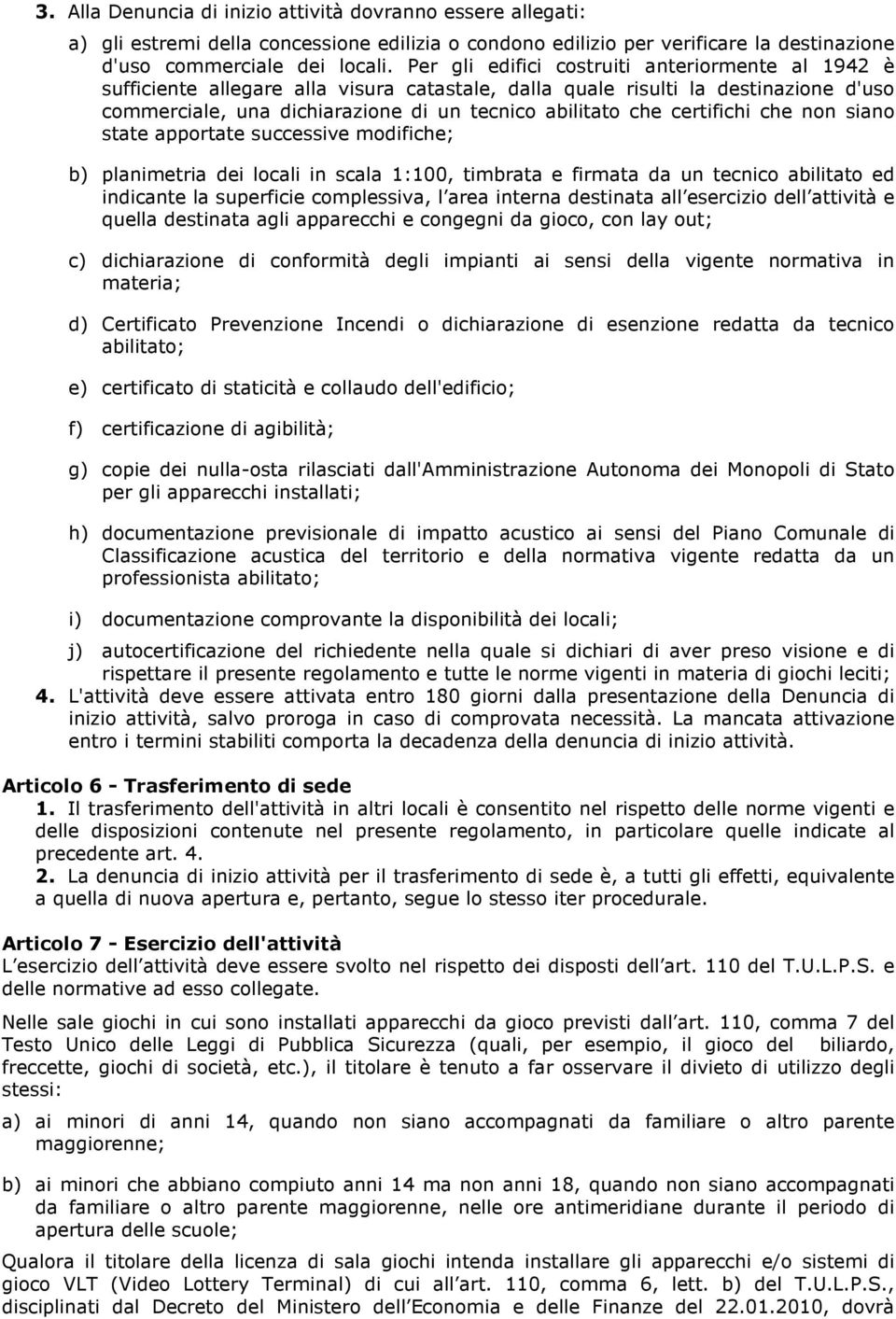 certifichi che non siano state apportate successive modifiche; b) planimetria dei locali in scala 1:100, timbrata e firmata da un tecnico abilitato ed indicante la superficie complessiva, l area