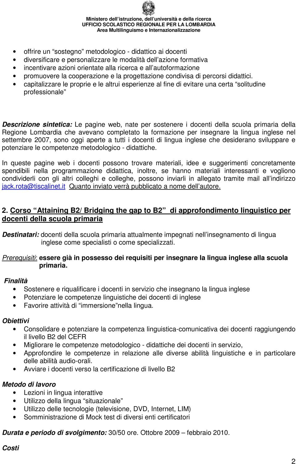 capitalizzare le proprie e le altrui esperienze al fine di evitare una certa solitudine professionale Descrizione sintetica: Le pagine web, nate per sostenere i docenti della scuola primaria della