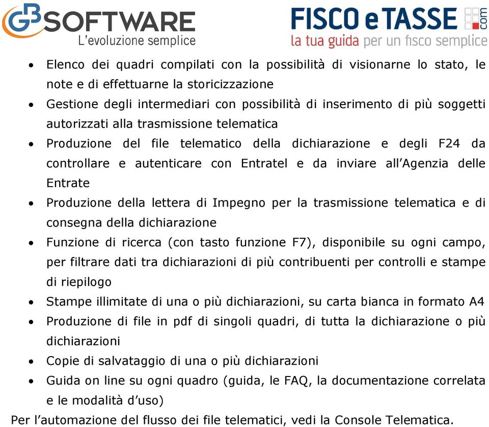 della lettera di Impegno per la trasmissione telematica e di consegna della dichiarazione Funzione di ricerca (con tasto funzione F7), disponibile su ogni campo, per filtrare dati tra dichiarazioni