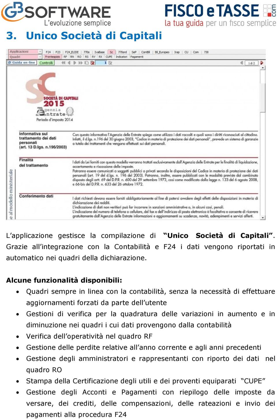 Alcune funzionalità disponibili: Quadri sempre in linea con la contabilità, senza la necessità di effettuare aggiornamenti forzati da parte dell utente Gestioni di verifica per la quadratura delle