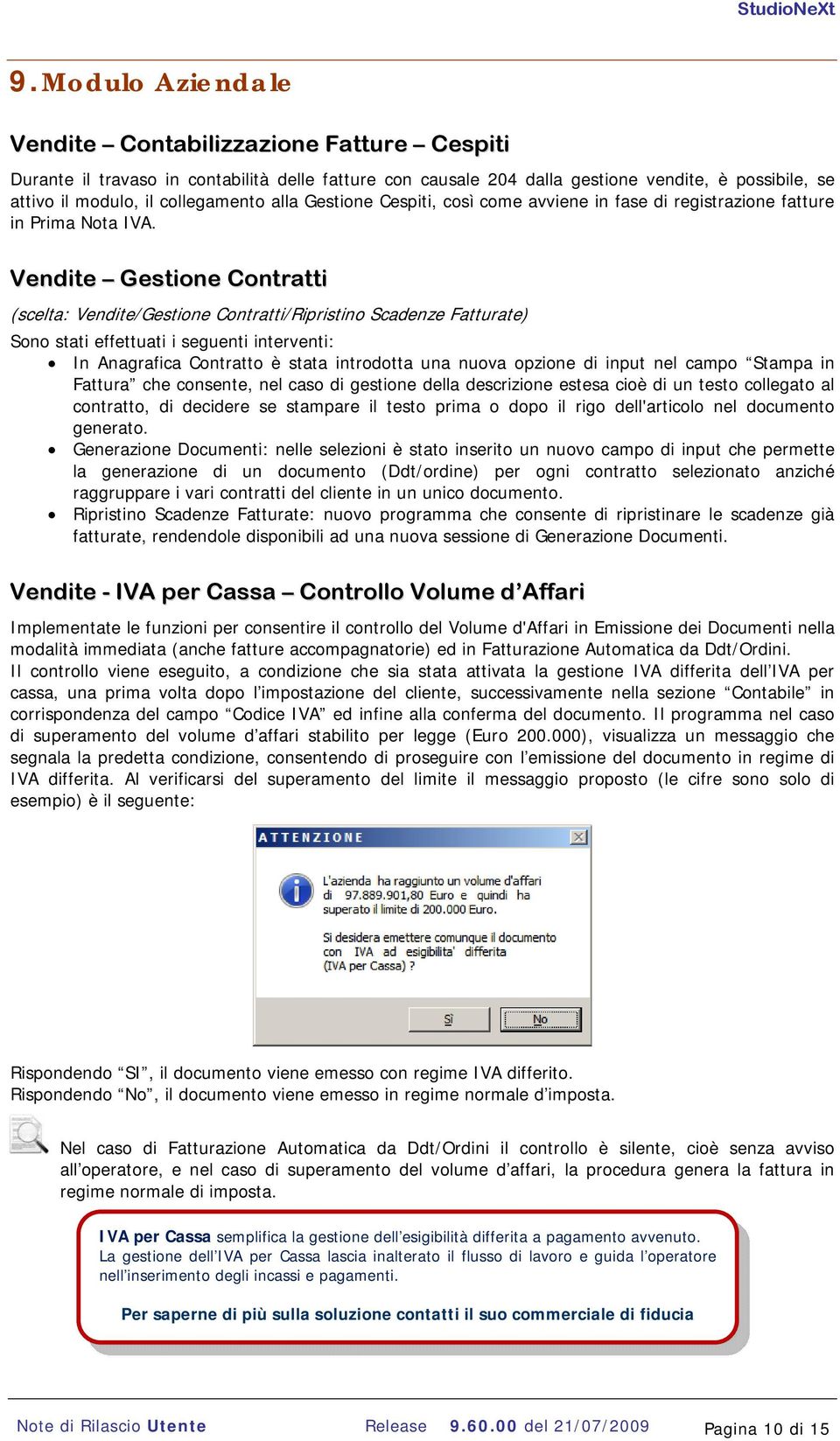 Vendite Gestione Contratti (scelta: Vendite/Gestione Contratti/Ripristino Scadenze Fatturate) Sono stati effettuati i seguenti interventi: In Anagrafica Contratto è stata introdotta una nuova opzione