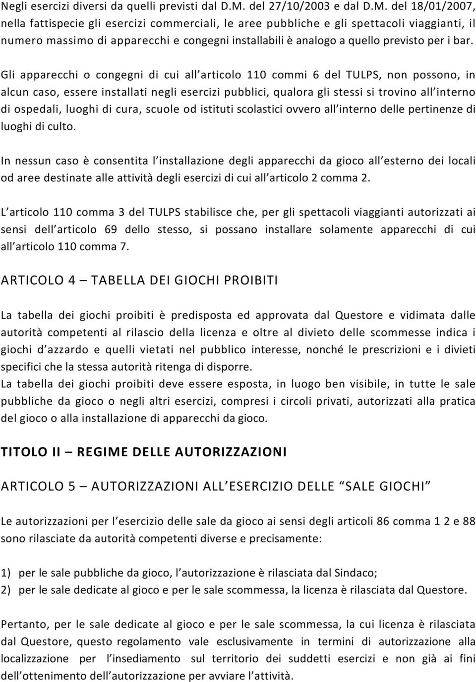 del 18/01/2007, nella fattispecie gli esercizi commerciali, le aree pubbliche e gli spettacoli viaggianti, il numero massimo di apparecchi e congegni installabili è analogo a quello previsto per i