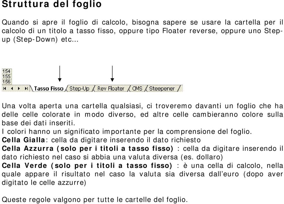 I colori hanno un significato importante per la comprensione del foglio.