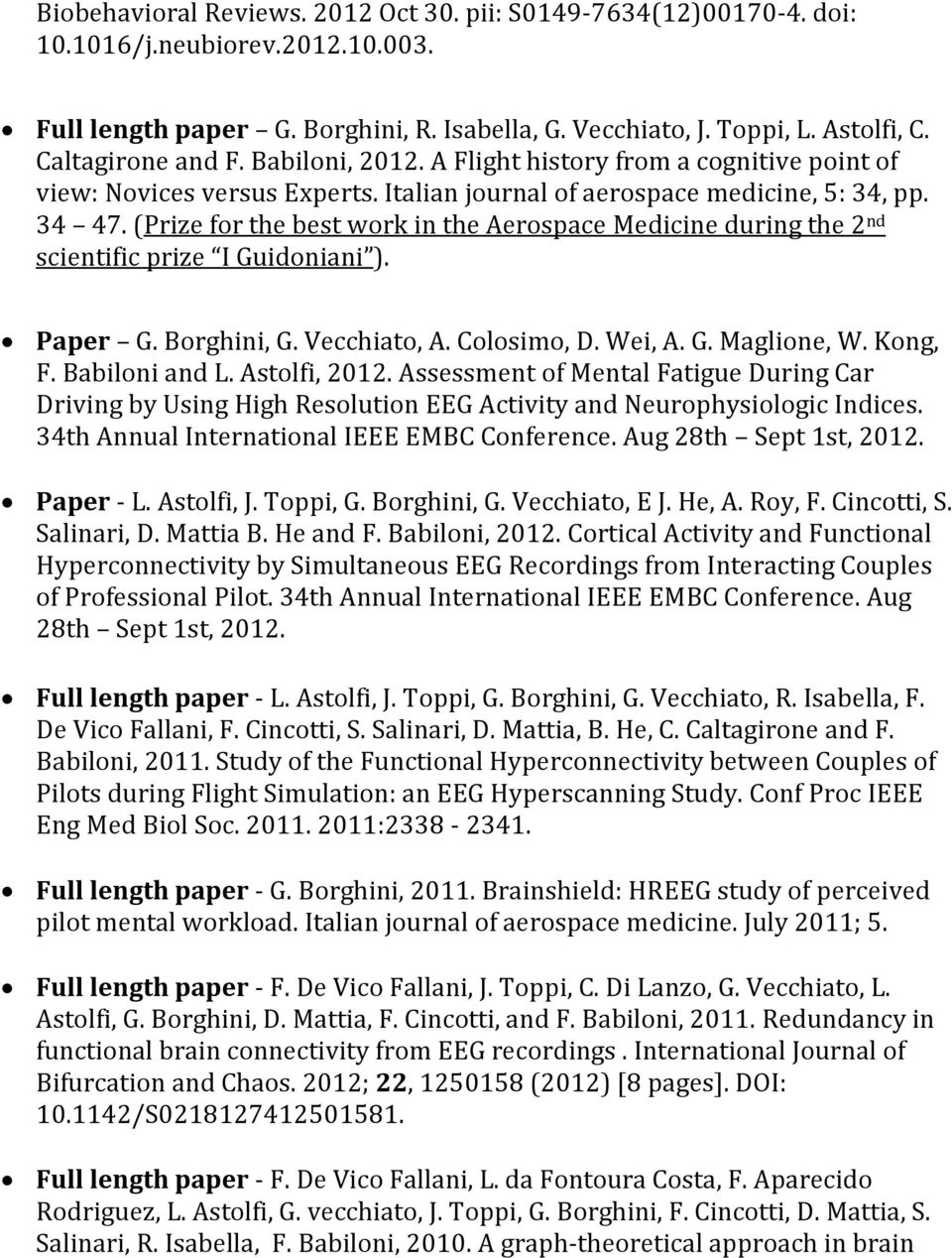 (Prize for the best work in the Aerospace Medicine during the 2 nd scientific prize I Guidoniani ). Paper G. Borghini, G. Vecchiato, A. Colosimo, D. Wei, A. G. Maglione, W. Kong, F. Babiloni and L.