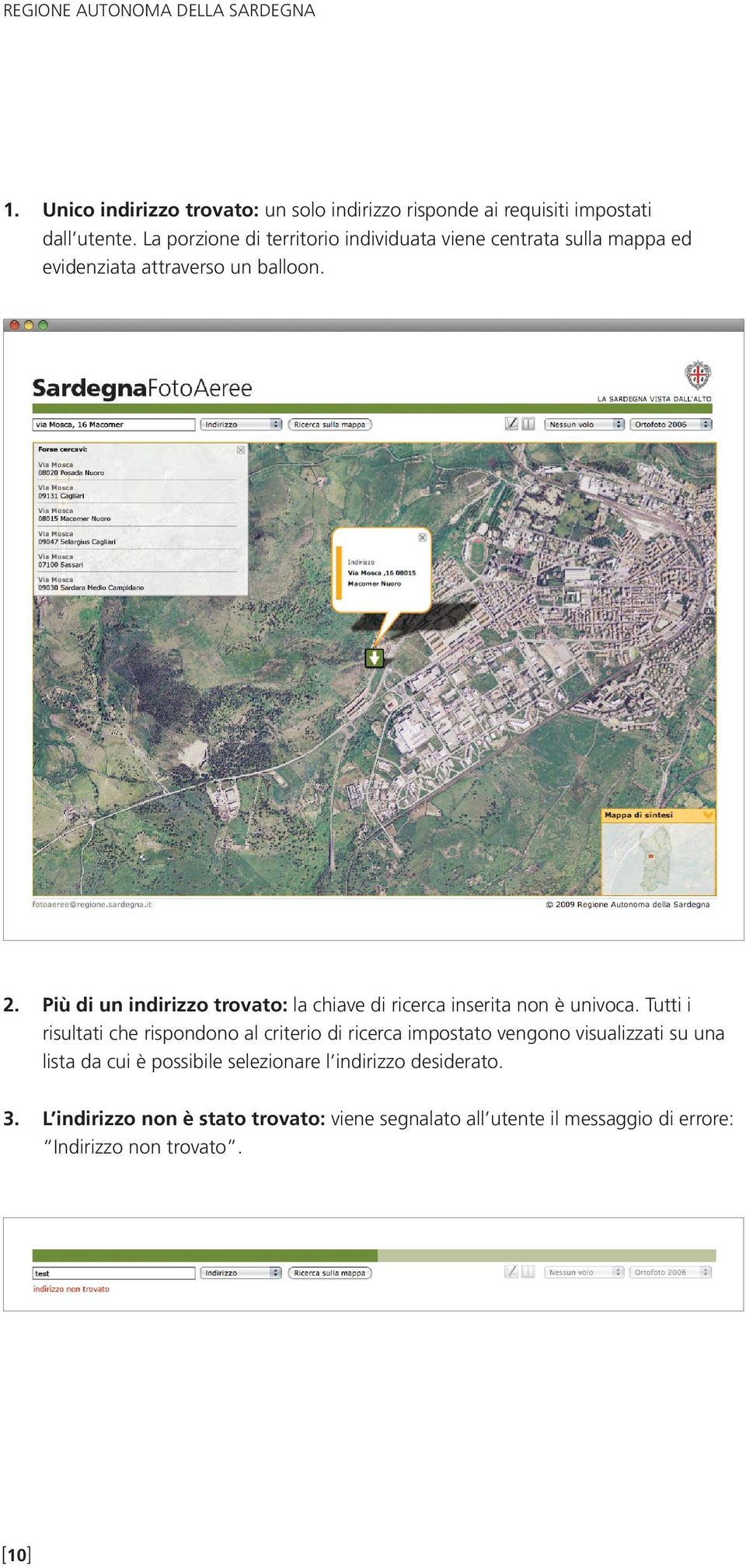 Unico indirizzo trovato: un solo indirizzo risponde ai requisiti impostati dall utente. La porzione di territorio individuata viene centrata sulla mappa ed evidenziata attraverso un balloon.