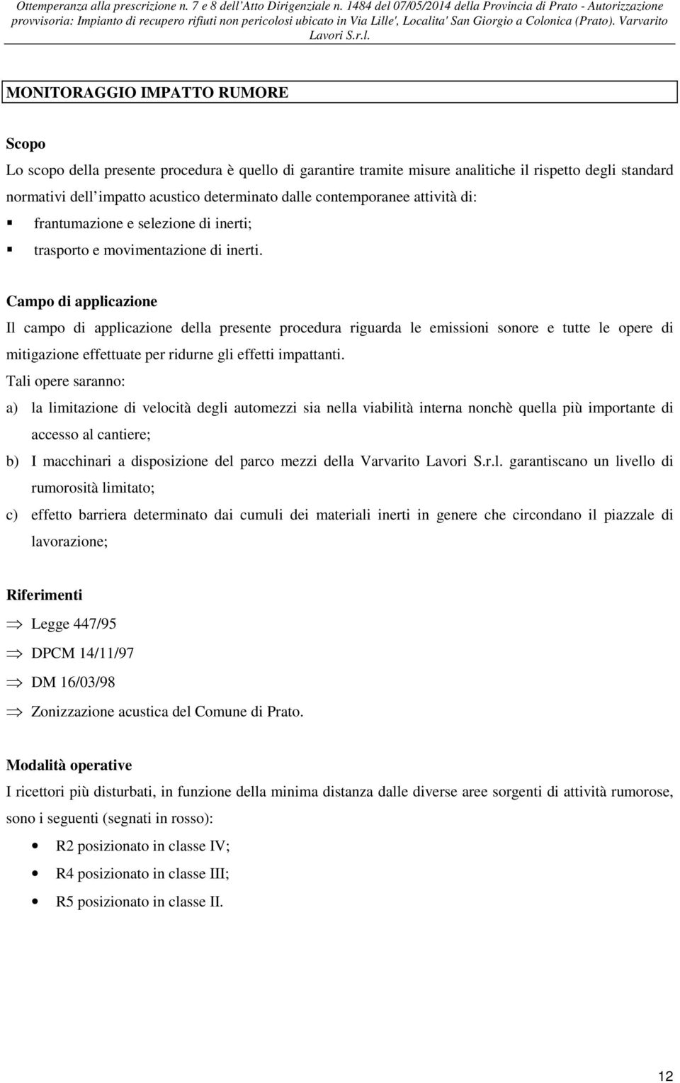 Campo di applicazione Il campo di applicazione della presente procedura riguarda le emissioni sonore e tutte le opere di mitigazione effettuate per ridurne gli effetti impattanti.