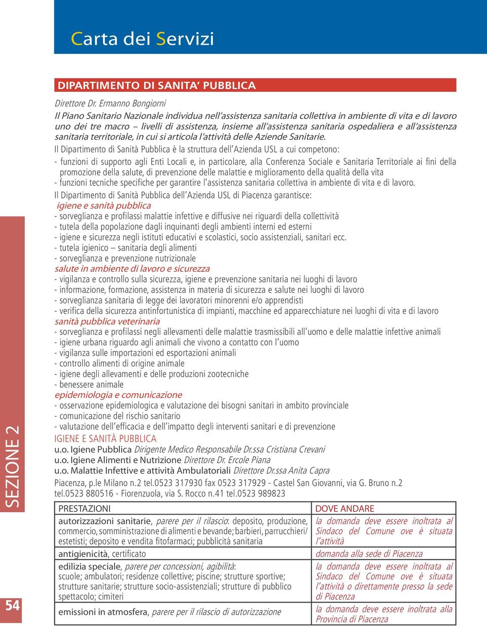 ospedaliera e all assistenza sanitaria territoriale, in cui si articola l attività delle Aziende Sanitarie.