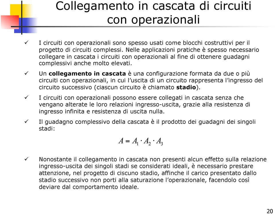 Un collegamento in cascata è una configurazione formata da due o più circuiti con operazionali, in cui l uscita di un circuito rappresenta l ingresso del circuito successivo (ciascun circuito è